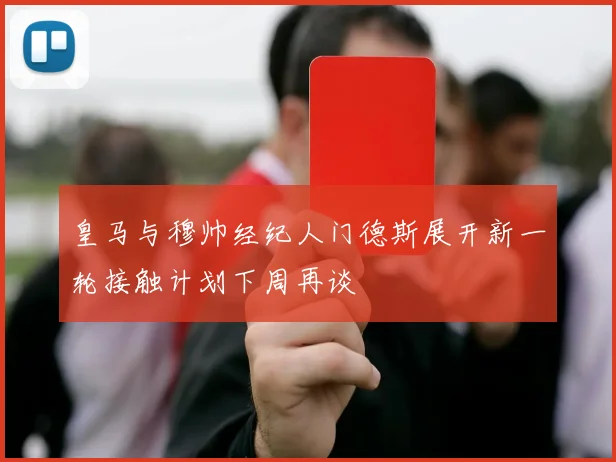 皇马与穆帅经纪人门德斯展开新一轮接触计划下周再谈